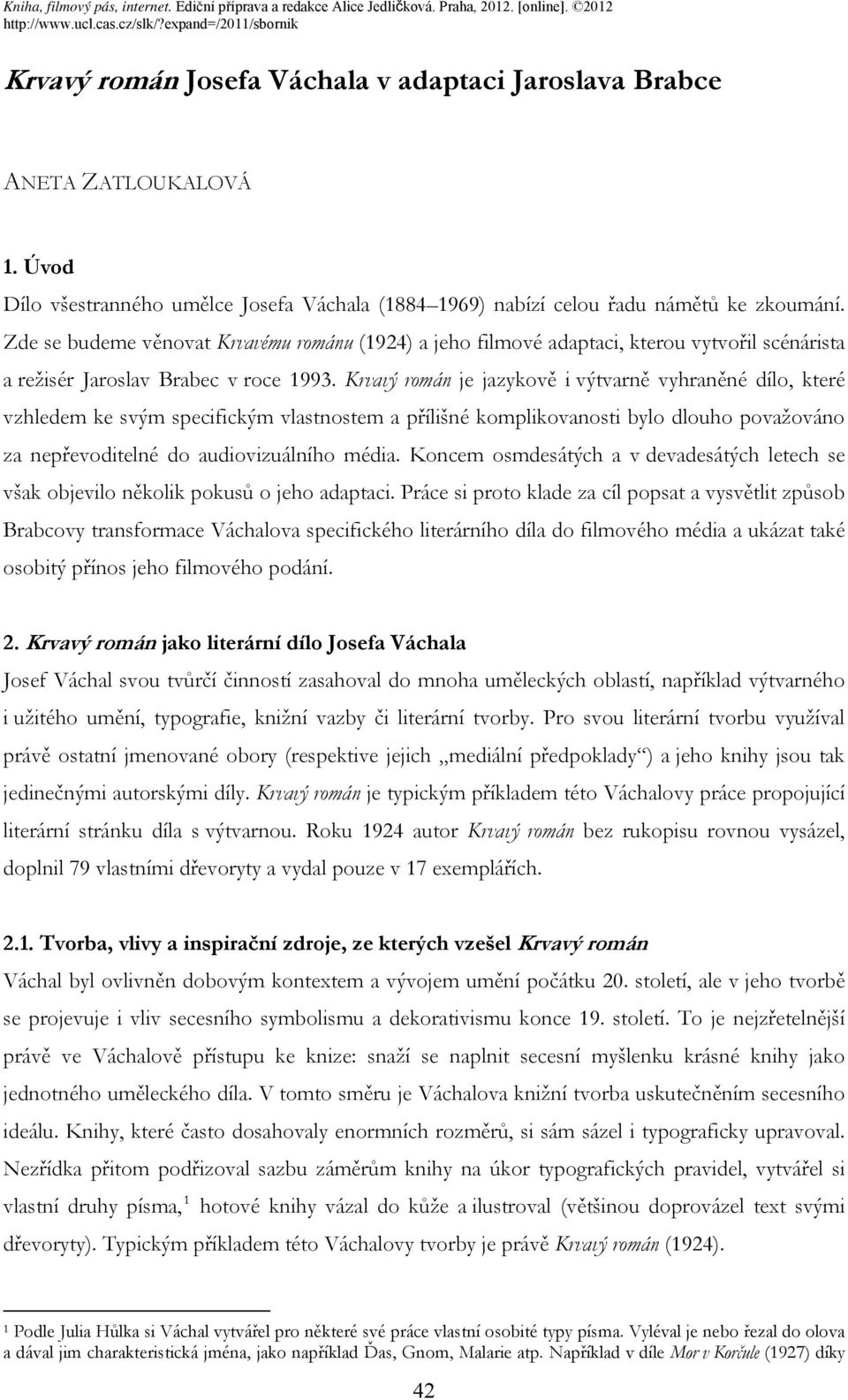 Krvavý román je jazykově i výtvarně vyhraněné dílo, které vzhledem ke svým specifickým vlastnostem a přílišné komplikovanosti bylo dlouho považováno za nepřevoditelné do audiovizuálního média.