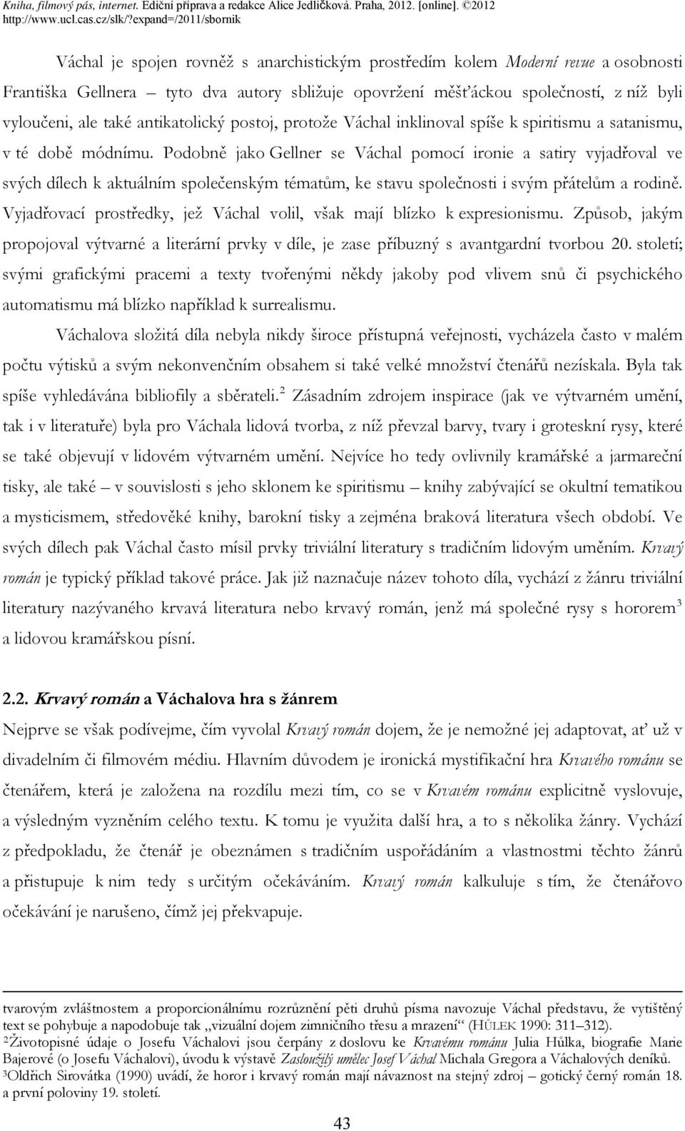 Podobně jako Gellner se Váchal pomocí ironie a satiry vyjadřoval ve svých dílech k aktuálním společenským tématům, ke stavu společnosti i svým přátelům a rodině.