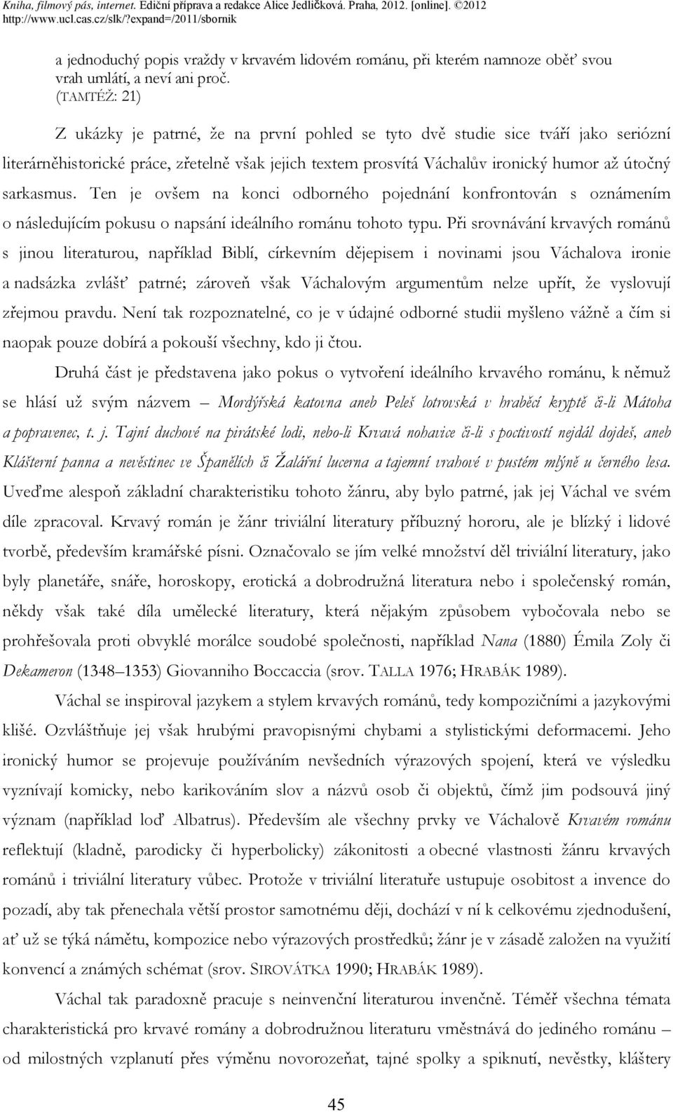 sarkasmus. Ten je ovšem na konci odborného pojednání konfrontován s oznámením o následujícím pokusu o napsání ideálního románu tohoto typu.