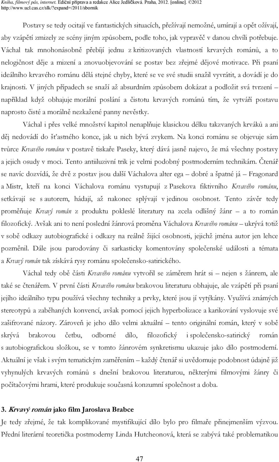 Při psaní ideálního krvavého románu dělá stejné chyby, které se ve své studii snažil vyvrátit, a dovádí je do krajnosti.