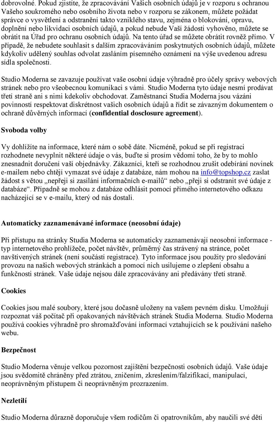 vzniklého stavu, zejména o blokování, opravu, doplnění nebo likvidaci osobních údajů, a pokud nebude Vaší žádosti vyhověno, můžete se obrátit na Úřad pro ochranu osobních údajů.