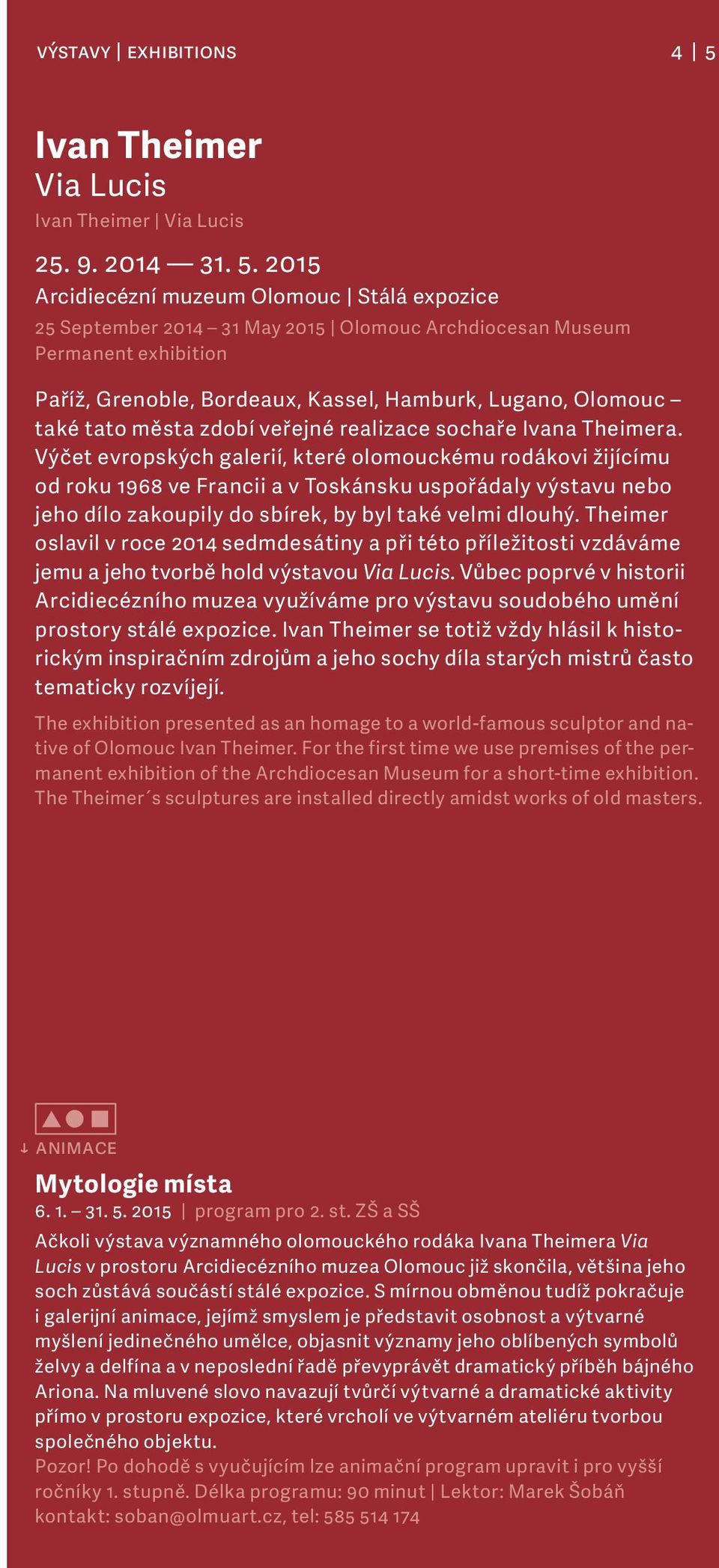 2015 Arcidiecézní muzeum Olomouc Stálá expozice 25 September 2014 31 May 2015 Olomouc Archdiocesan Museum Permanent exhibition Paříž, Grenoble, Bordeaux, Kassel, Hamburk, Lugano, Olomouc také tato