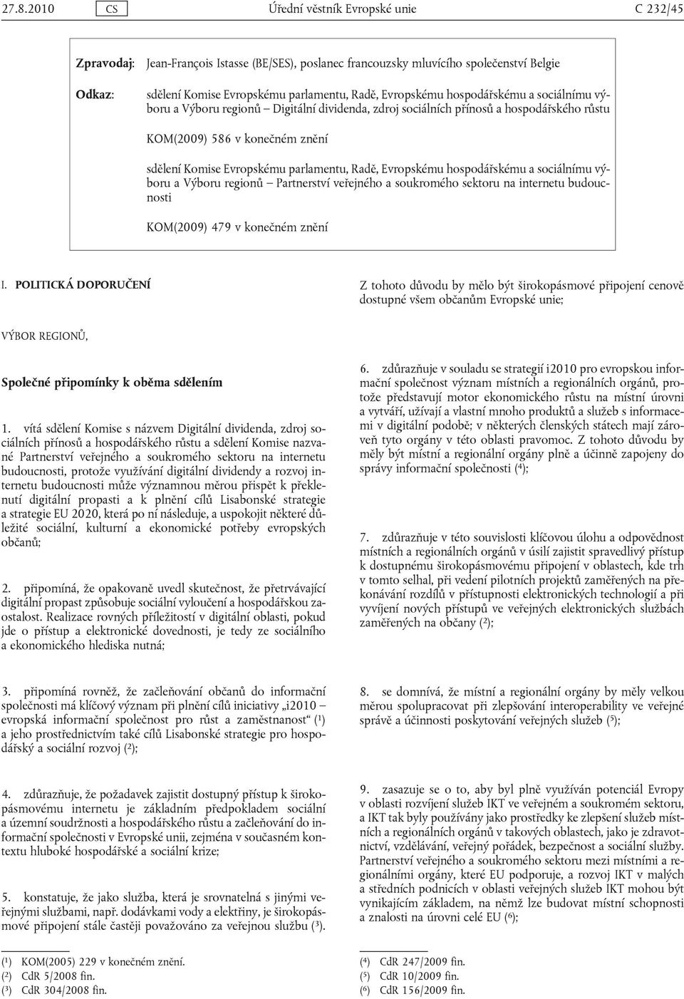 Radě, Evropskému hospodářskému a sociálnímu výboru a Výboru regionů Partnerství veřejného a soukromého sektoru na internetu budoucnosti KOM(2009) 479 v konečném znění I.