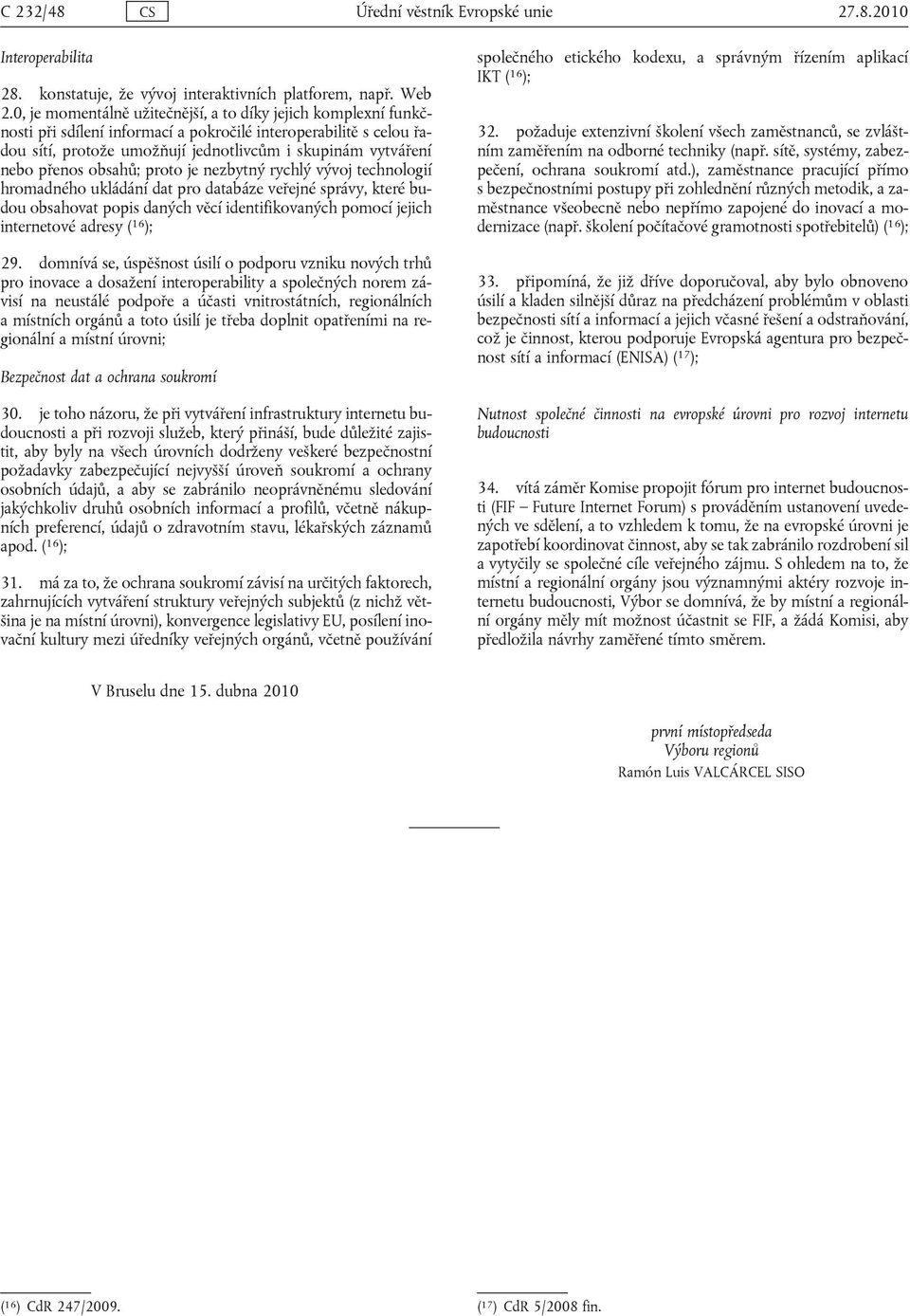 přenos obsahů; proto je nezbytný rychlý vývoj technologií hromadného ukládání dat pro databáze veřejné správy, které budou obsahovat popis daných věcí identifikovaných pomocí jejich internetové