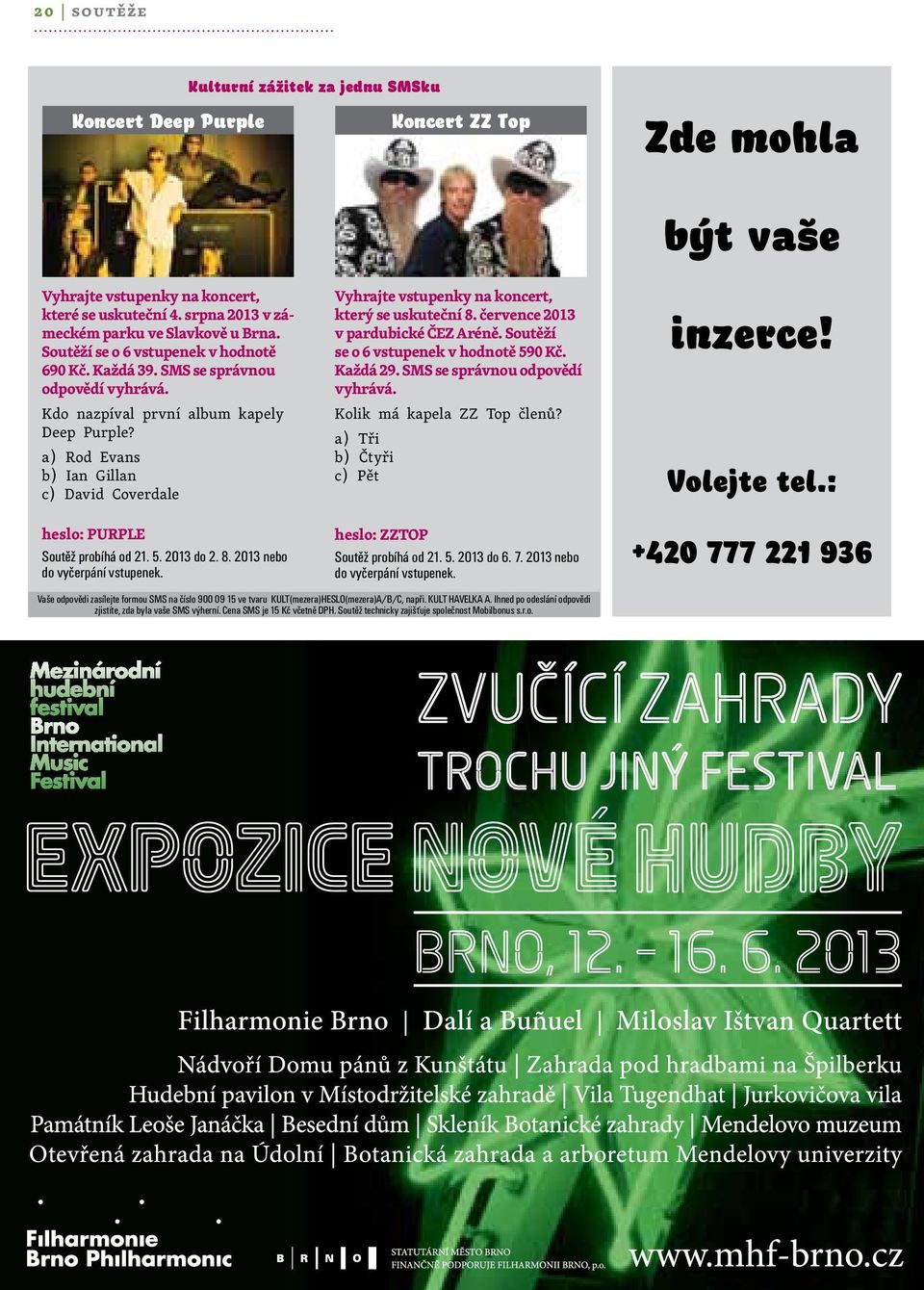 a) Rod Evans b) Ian Gillan c) David Coverdale Vyhrajte vstupenky na koncert, který se uskuteční 8. července 2013 v pardubické ČEZ Aréně. Soutěží se o 6 vstupenek v hodnotě 590 Kč. Každá 29.