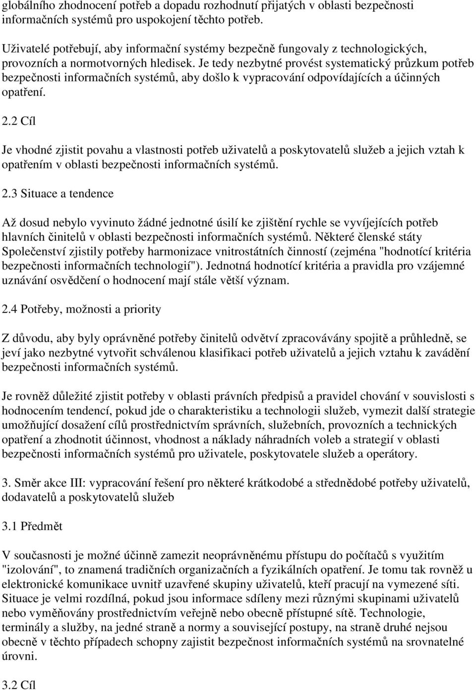 Je tedy nezbytné provést systematický průzkum potřeb bezpečnosti informačních systémů, aby došlo k vypracování odpovídajících a účinných opatření. 2.