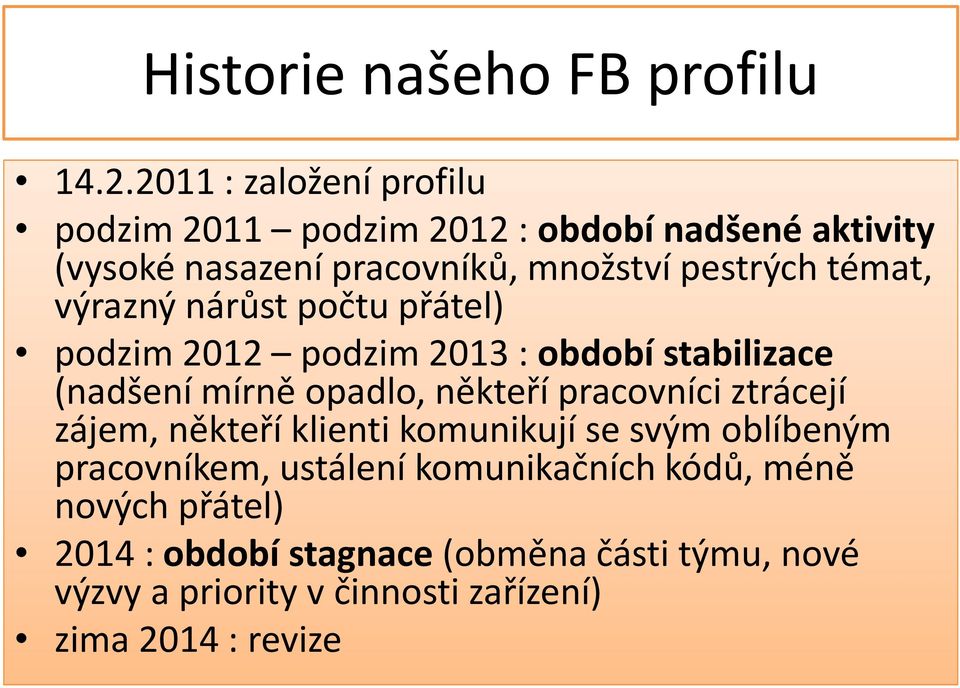 témat, výrazný nárůst počtu přátel) podzim 2012 podzim 2013 : období stabilizace (nadšení mírně opadlo, někteří pracovníci