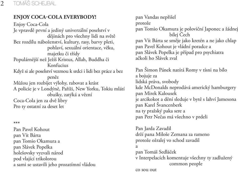 třídy Populárnější než Ježíš Kristus, Allah, Buddha či Konfucius Když si ale poselství vezmou k srdci i lidi bez práce a bez peněz Můžou jen rozbíjet výlohy, rabovat a krást A policie je v Londýně,