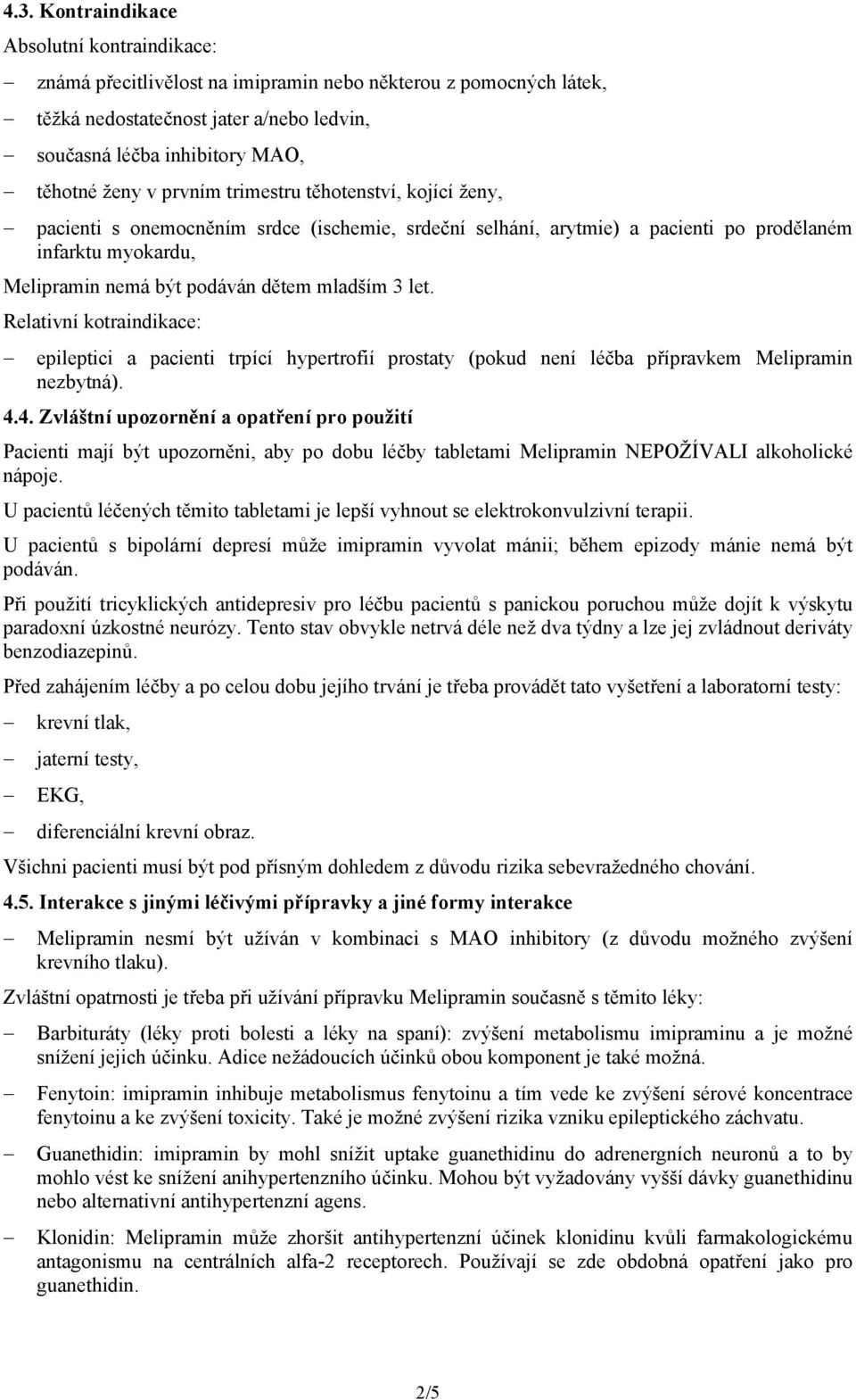 let. Relativní kotraindikace: epileptici a pacienti trpící hypertrofií prostaty (pokud není léčba přípravkem Melipramin nezbytná). 4.