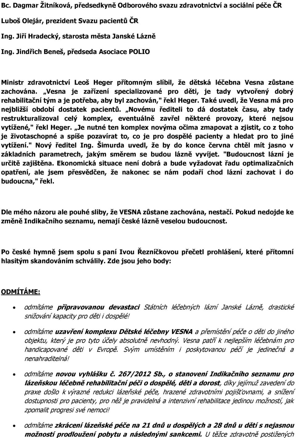 Vesna je zařízení specializované pro děti, je tady vytvořený dobrý rehabilitační tým a je potřeba, aby byl zachován," řekl Heger. Také uvedl, ţe Vesna má pro nejbliţší období dostatek pacientů.