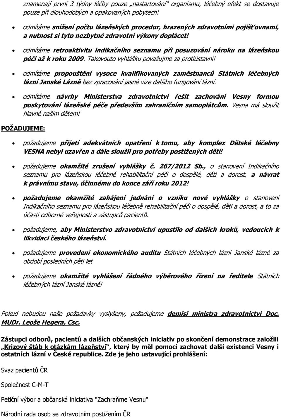 odmítáme retroaktivitu indikačního seznamu při posuzování nároku na lázeňskou péči aţ k roku 2009. Takovouto vyhlášku povaţujme za protiústavní!