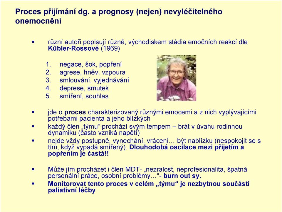 smíření, souhlas jde o proces charakterizovaný různými emocemi a z nich vyplývajícími potřebami pacienta a jeho blízkých každý člen týmu prochází svým tempem brát v úvahu rodinnou dynamiku (často