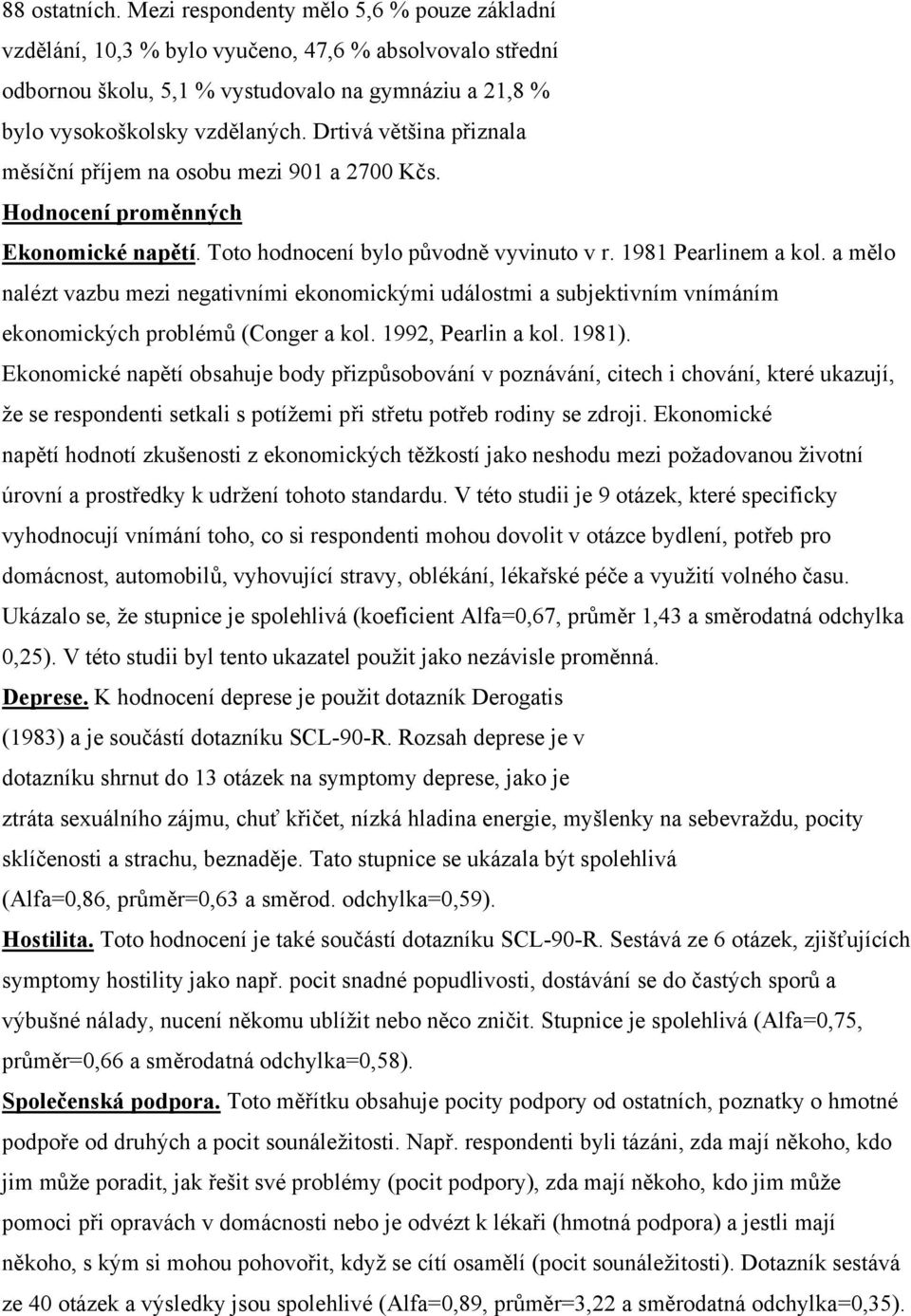 a mělo nalézt vazbu mezi negativními ekonomickými událostmi a subjektivním vnímáním ekonomických problémů (Conger a kol. 1992, Pearlin a kol. 1981).