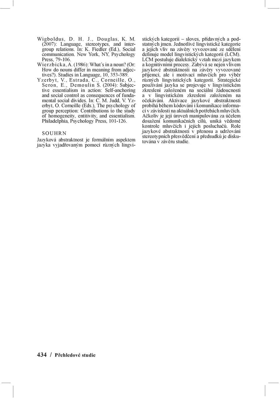 (2004): Subjective essentialism in action: Self-anchoring and social control as consequences of fundamental social divides. In: C. M. Judd, V. Yzerbyt, O. Corneille (Eds.