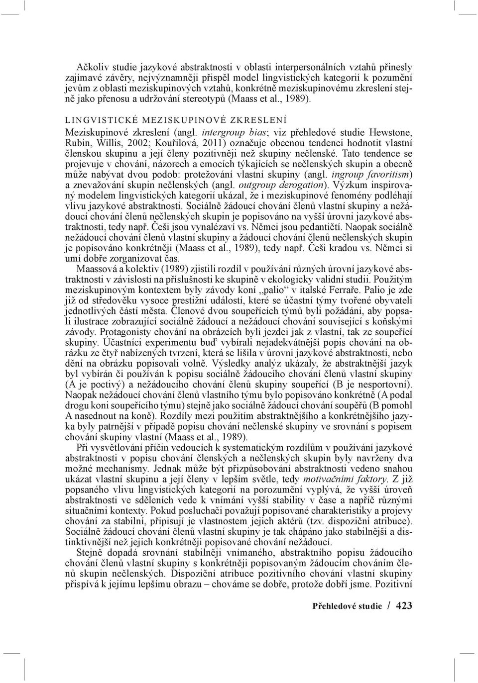 intergroup bias; viz přehledové studie Hewstone, Rubin, Willis, 2002; Kouřilová, 2011) označuje obecnou tendenci hodnotit vlastní členskou skupinu a její členy pozitivněji než skupiny nečlenské.