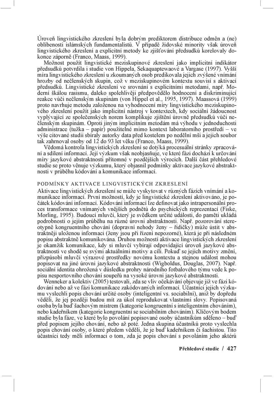 Možnost použít lingvistické meziskupinové zkreslení jako implicitní indikátor předsudků potvrdila i studie von Hippela, Sekaquaptewaové a Vargase (1997).