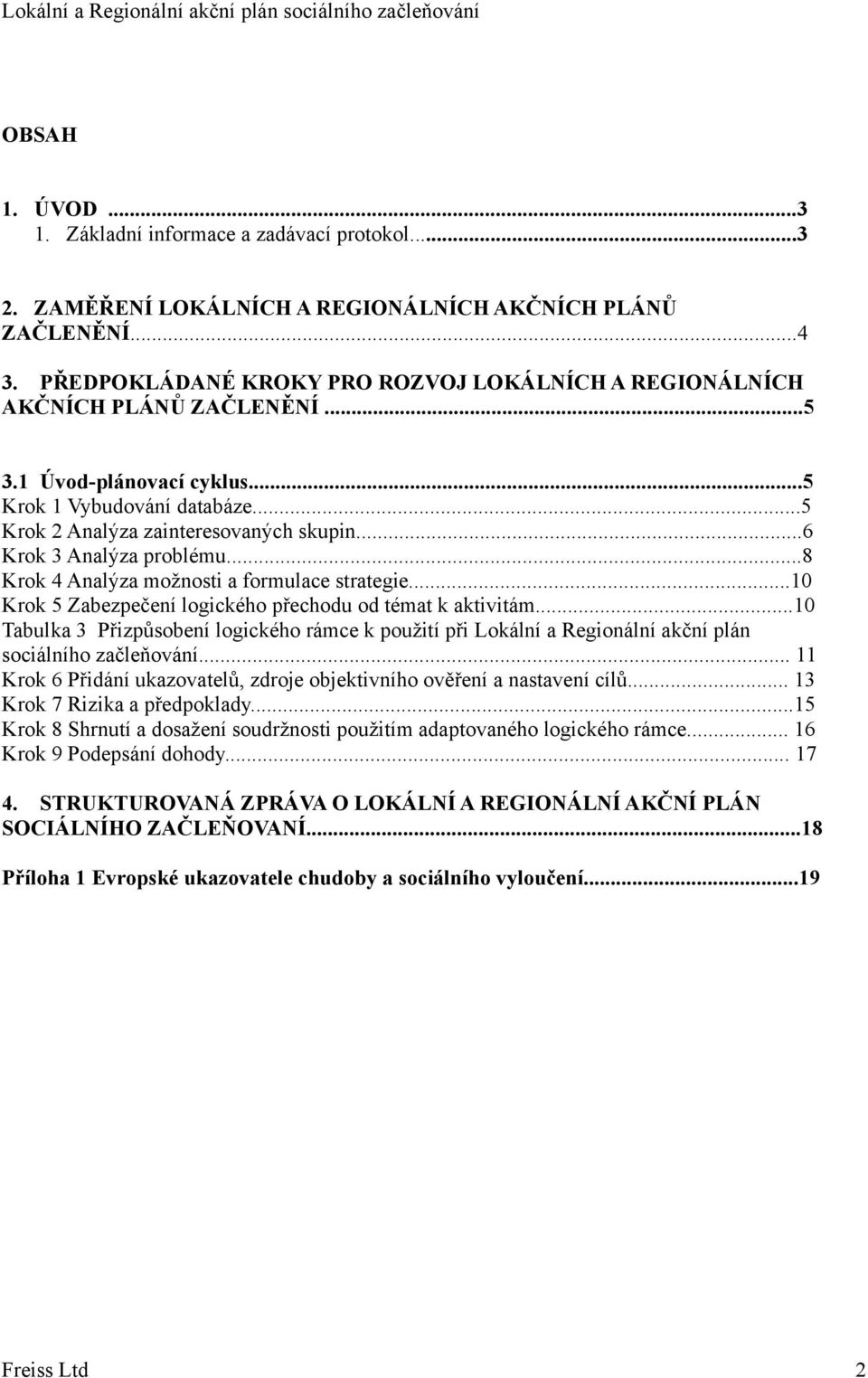 ..6 Krok 3 Analýza problému...8 Krok 4 Analýza možnosti a formulace strategie...10 Krok 5 Zabezpečení logického přechodu od témat k aktivitám.