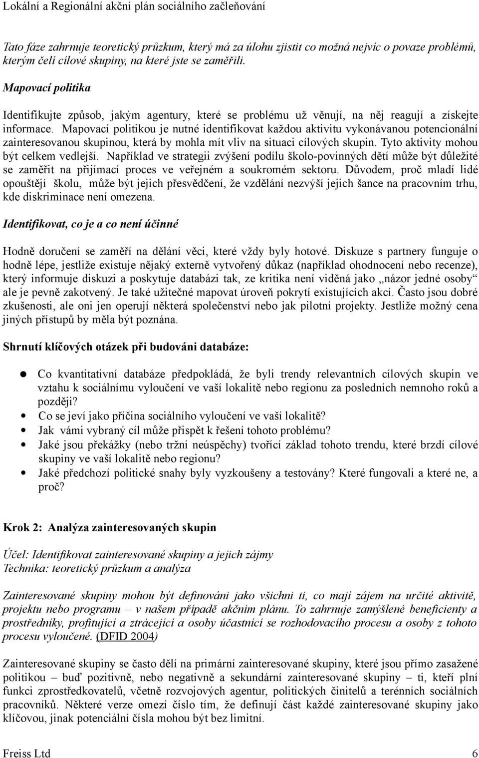 Mapovací politikou je nutné identifikovat každou aktivitu vykonávanou potencionální zainteresovanou skupinou, která by mohla mít vliv na situaci cílových skupin.