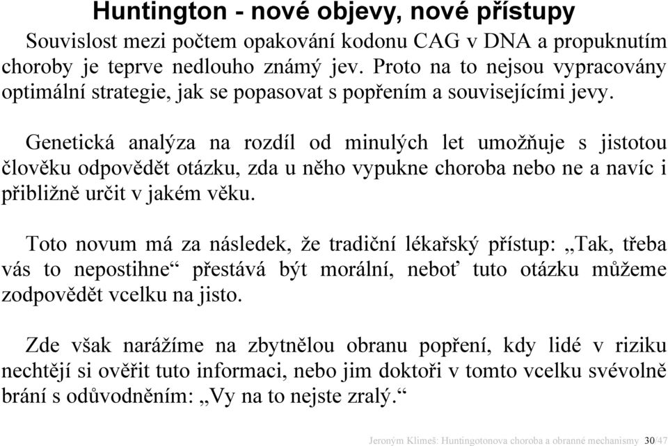 Genetická analýza na rozdíl od minulých let umožňuje s jistotou člověku odpovědět otázku, zda u něho vypukne choroba nebo ne a navíc i přibližně určit v jakém věku.