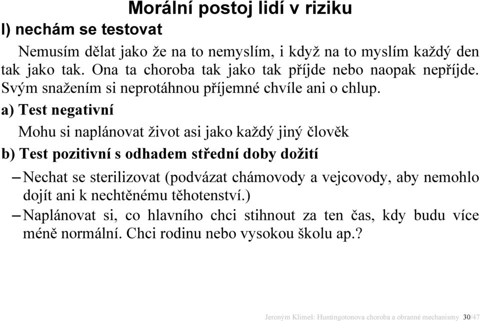 a) Test negativní Mohu si naplánovat život asi jako každý jiný člověk b) Test pozitivní s odhadem střední doby dožití Nechat se sterilizovat