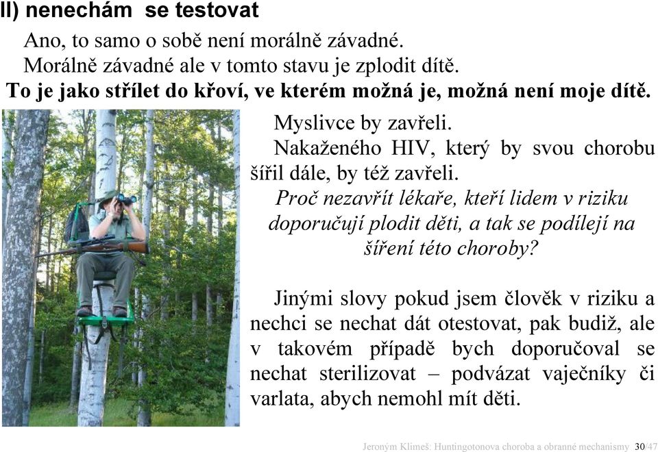 Nakaženého HIV, který by svou chorobu šířil dále, by též zavřeli.