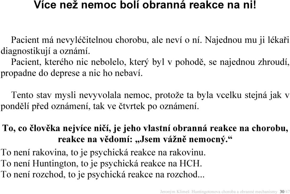 Tento stav mysli nevyvolala nemoc, protože ta byla vcelku stejná jak v pondělí před oznámení, tak ve čtvrtek po oznámení.