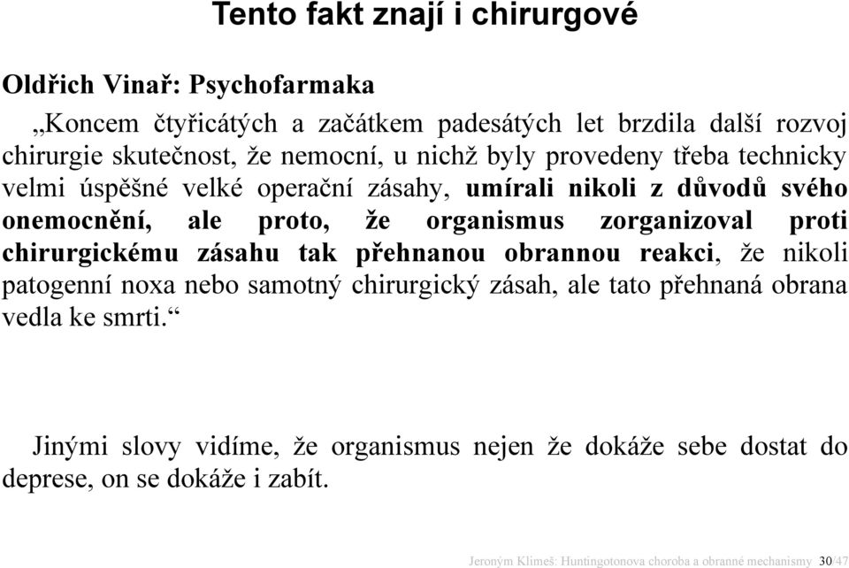 ale proto, že organismus zorganizoval proti chirurgickému zásahu tak přehnanou obrannou reakci, že nikoli patogenní noxa nebo samotný