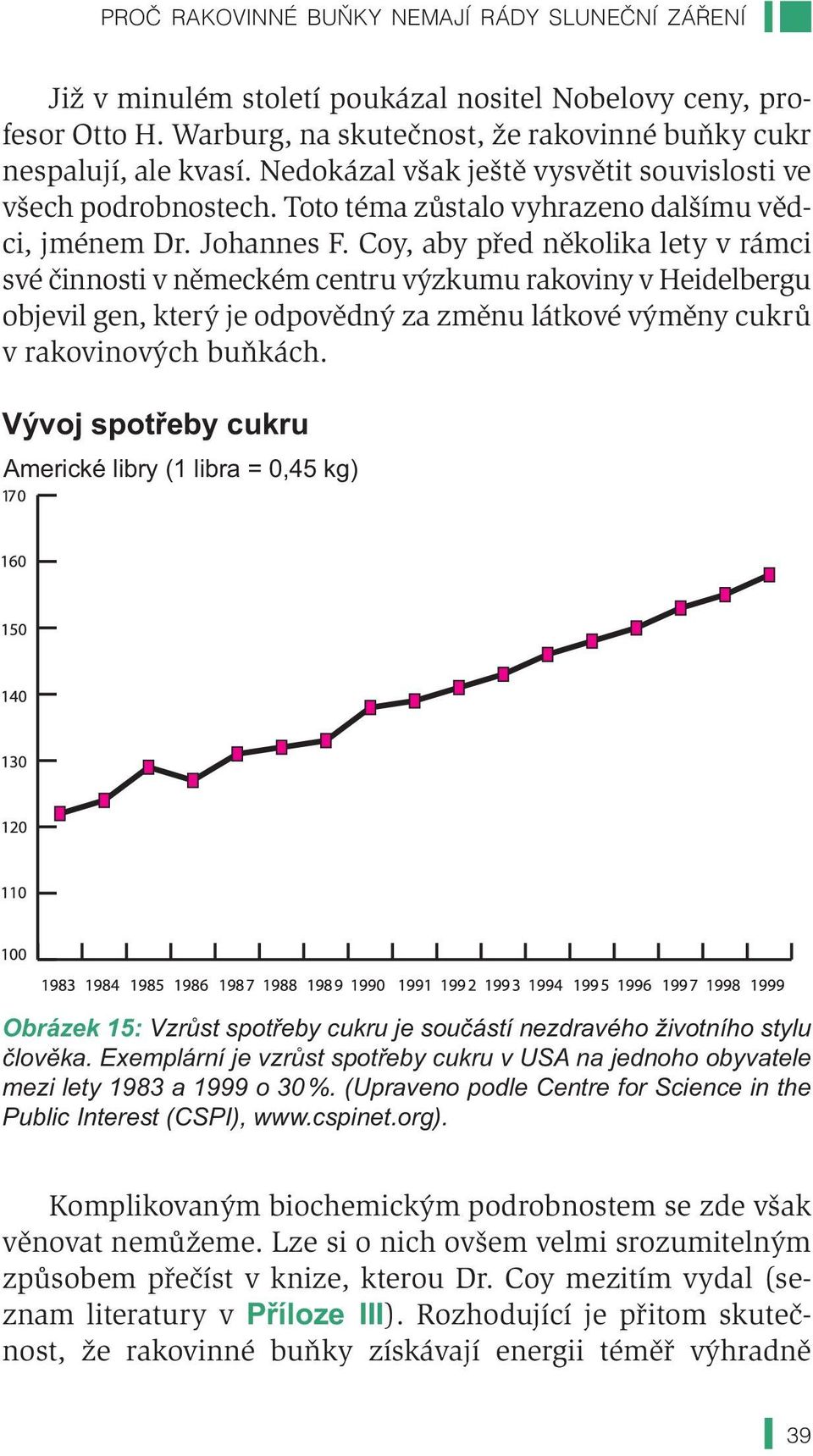 Coy, aby před několika lety v rámci své činnosti v německém centru výzkumu rakoviny v Heidelbergu objevil gen, který je odpovědný za změnu látkové výměny cukrů v rakovinových buňkách.