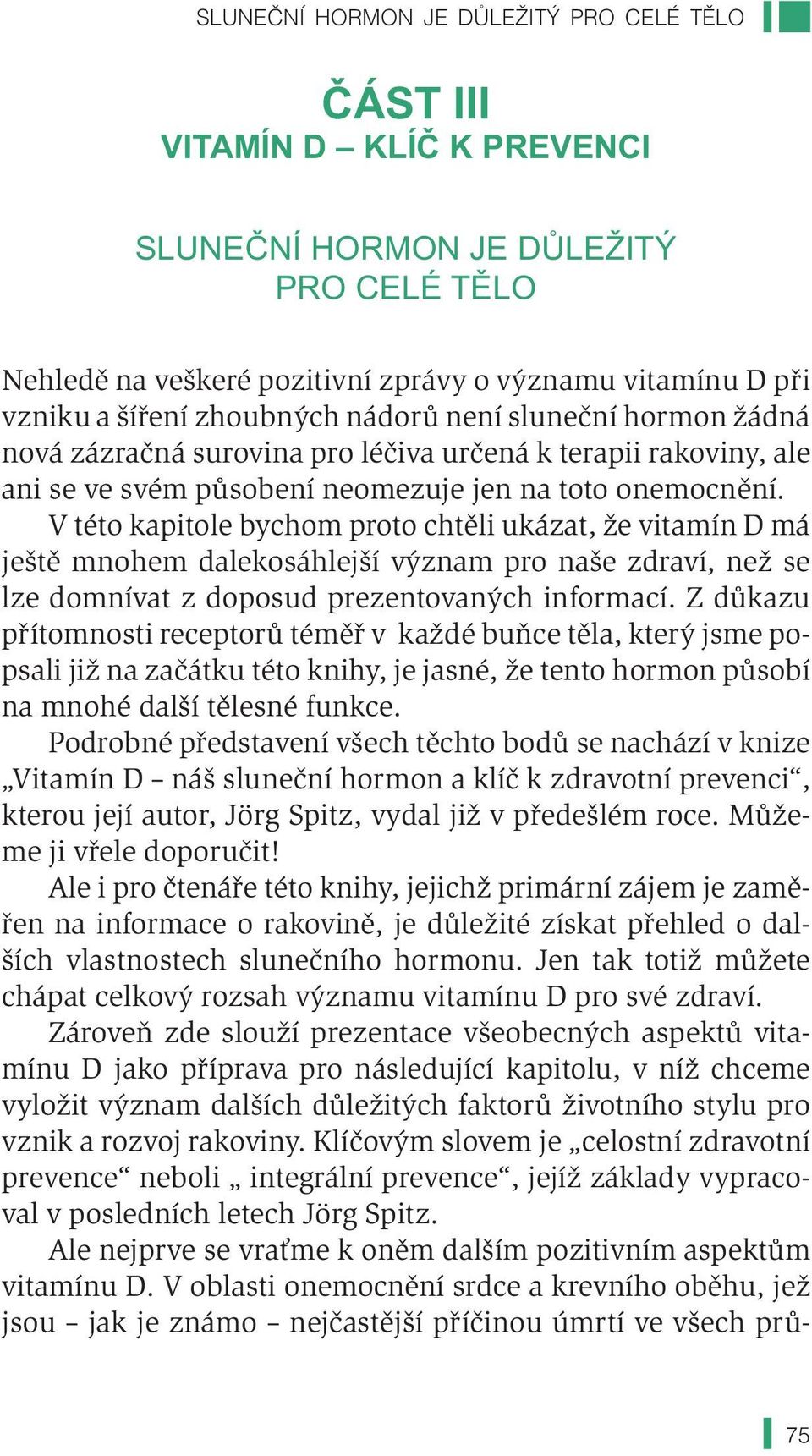 V této kapitole bychom proto chtěli ukázat, že vitamín D má ještě mnohem dalekosáhlejší význam pro naše zdraví, než se lze domnívat z doposud prezentovaných informací.