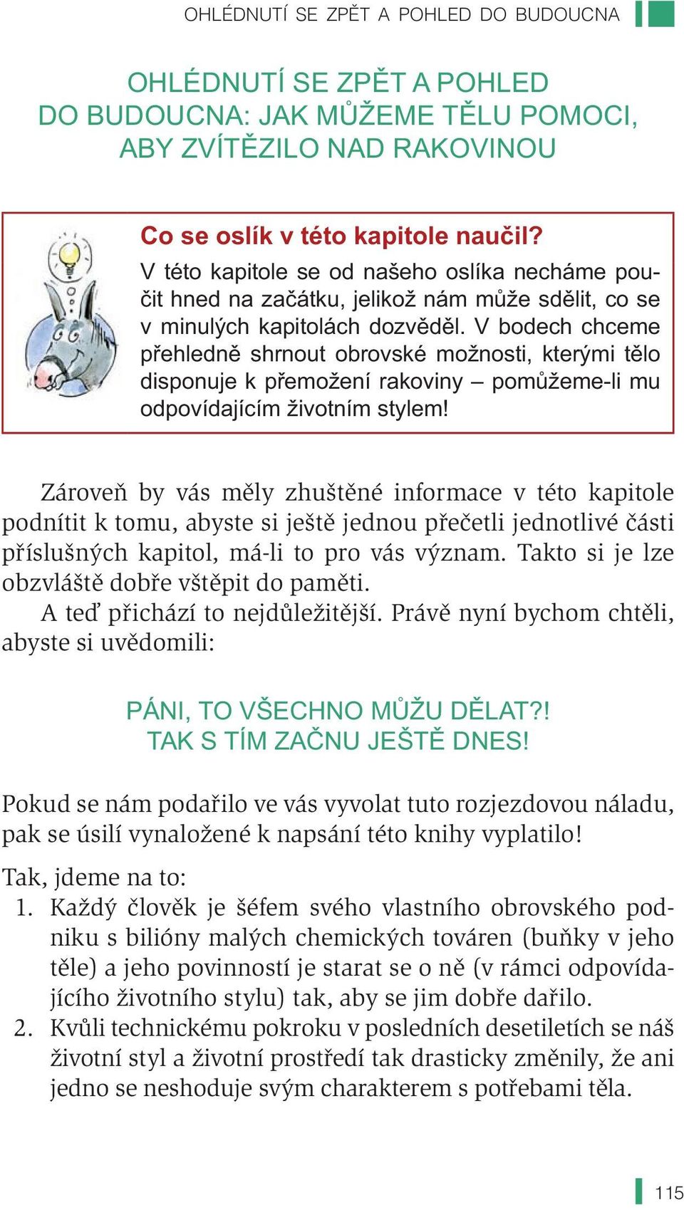 V bodech chceme p ehledn shrnout obrovské možnosti, kterými t lo disponuje k p emožení rakoviny pom žeme-li mu odpovídajícím životním stylem!