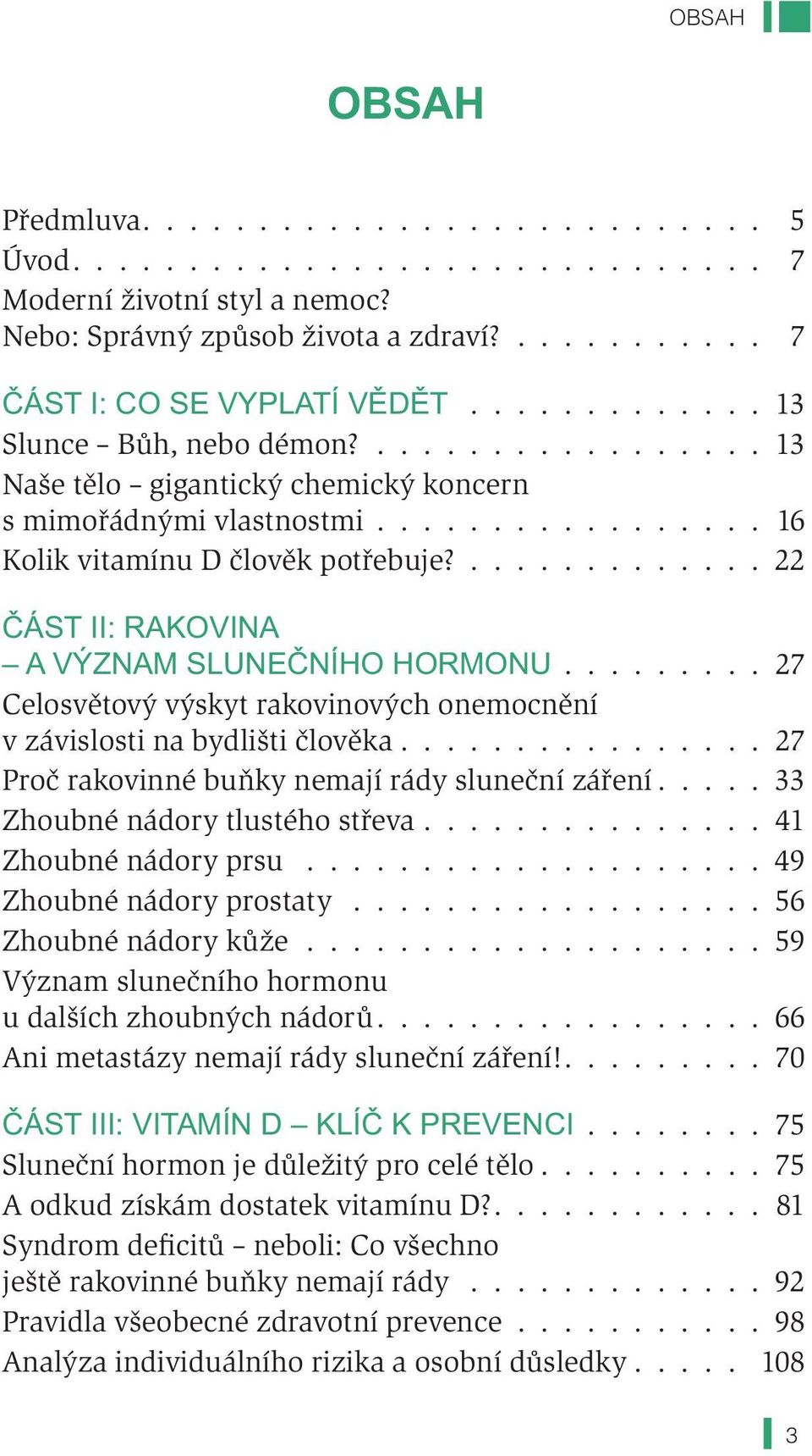 ............. 22 ÁST II: RAKOVINA A VÝZNAM SLUNE NÍHO HORMONU......... 27 Celosvětový výskyt rakovinových onemocnění v závislosti na bydlišti člověka.