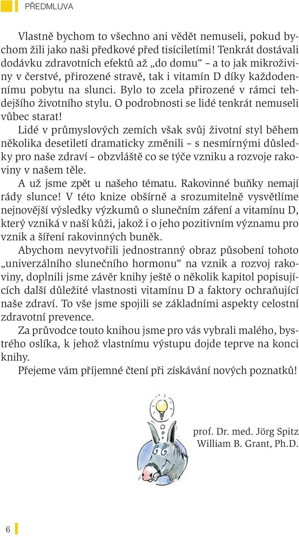 Bylo to zcela přirozené v rámci tehdejšího životního stylu. O podrobnosti se lidé tenkrát nemuseli vůbec starat!