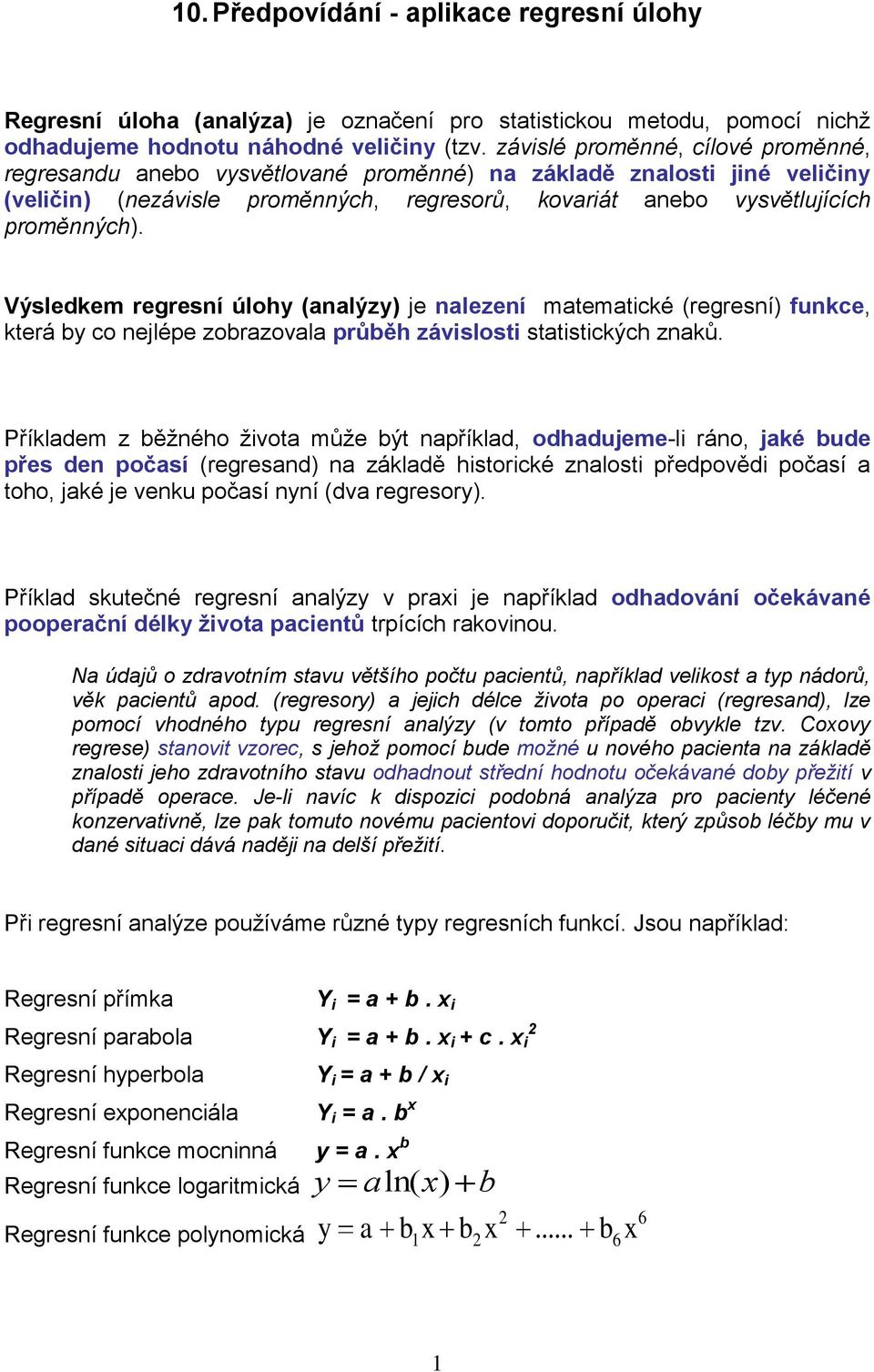 Výsledkem regresní úlohy (analýzy) je nalezení matematické (regresní) funkce, která by co nejlépe zobrazovala průběh závislosti statistických znaků.