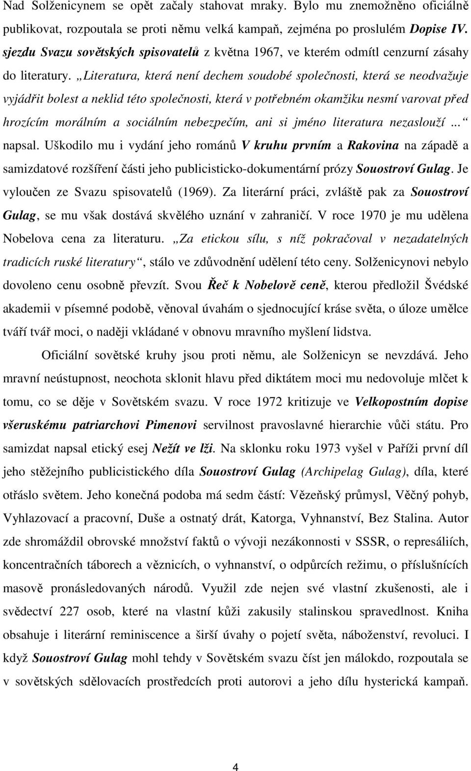 Literatura, která není dechem soudobé společnosti, která se neodvažuje vyjádřit bolest a neklid této společnosti, která v potřebném okamžiku nesmí varovat před hrozícím morálním a sociálním