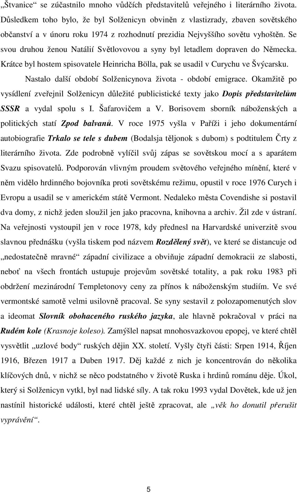 Se svou druhou ženou Natálií Světlovovou a syny byl letadlem dopraven do Německa. Krátce byl hostem spisovatele Heinricha Bölla, pak se usadil v Curychu ve Švýcarsku.