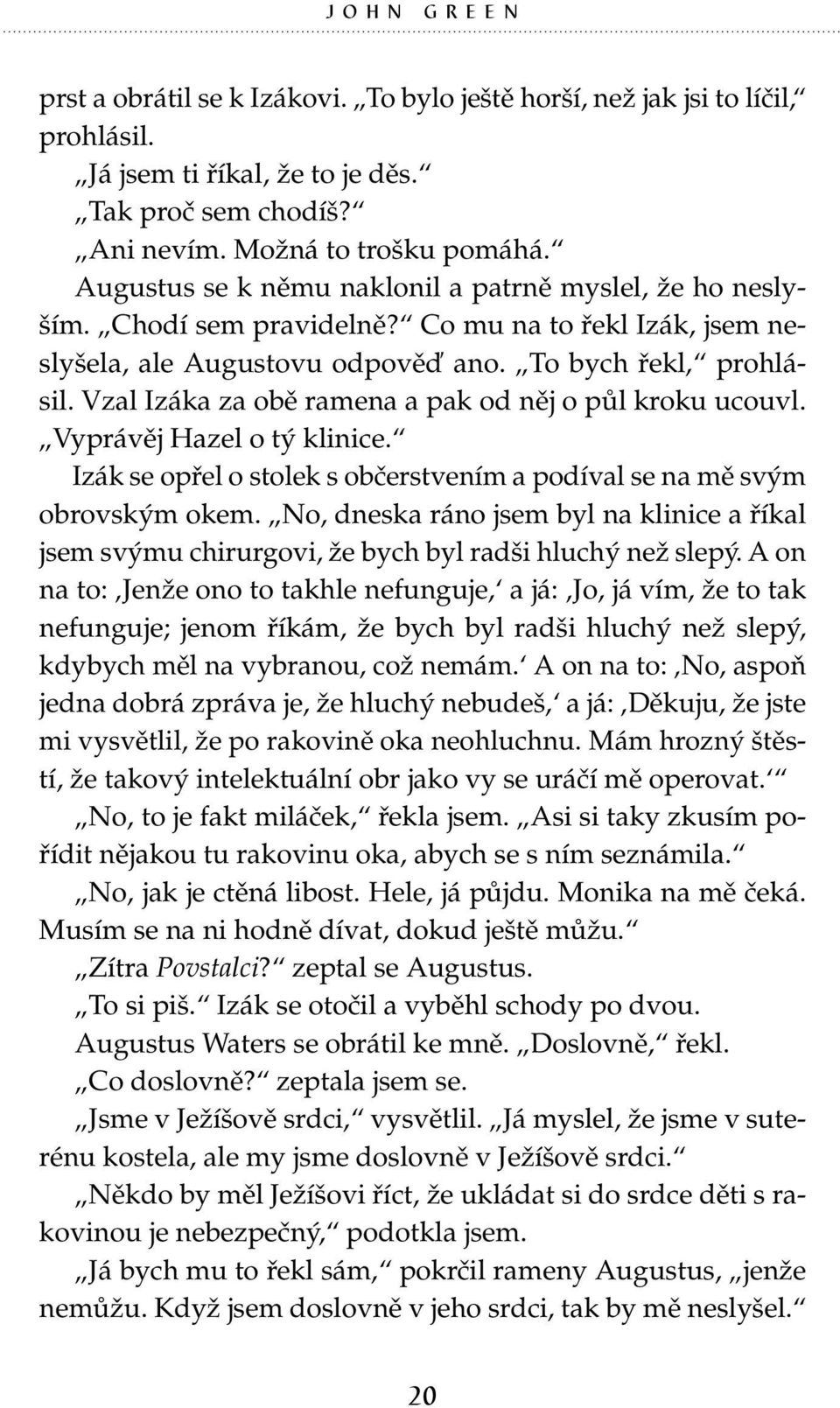 Vzal Izáka za obě ramena a pak od něj o půl kroku ucouvl. Vyprávěj Hazel o tý klinice. Izák se opřel o stolek s občerstvením a podíval se na mě svým obrovským okem.