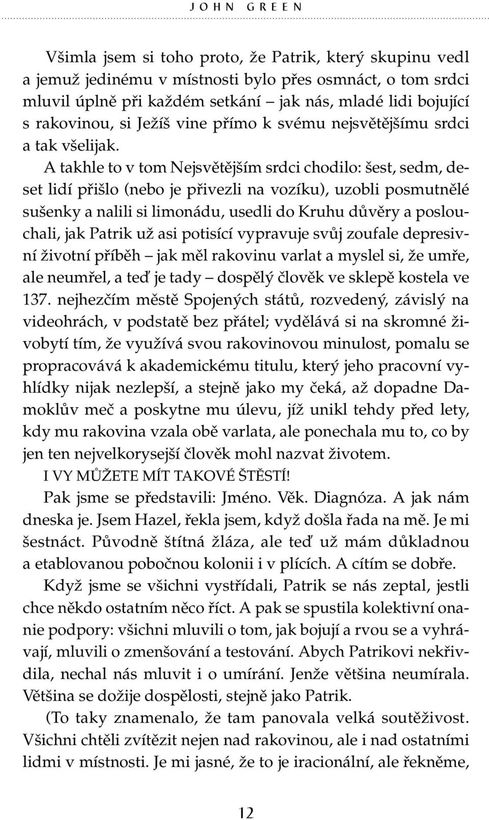 A takhle to v tom Nejsvětějším srdci chodilo: šest, sedm, deset lidí přišlo (nebo je přivezli na vozíku), uzobli posmutnělé sušenky a nalili si limonádu, usedli do Kruhu důvěry a poslouchali, jak