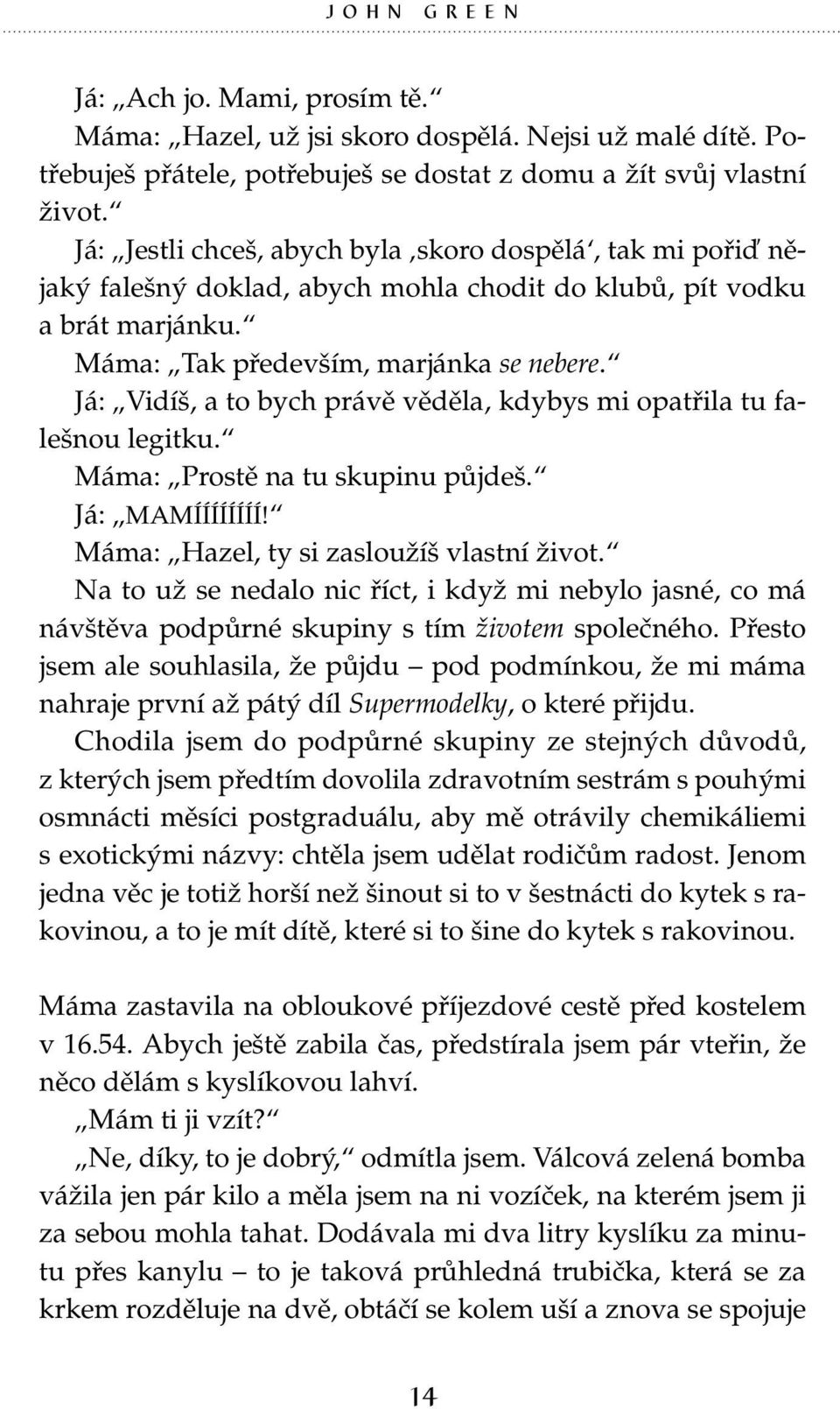 Já: Vidíš, a to bych právě věděla, kdybys mi opatřila tu falešnou legitku. Máma: Prostě na tu skupinu půjdeš. Já: MAMÍÍÍÍÍÍÍÍ! Máma: Hazel, ty si zasloužíš vlastní život.