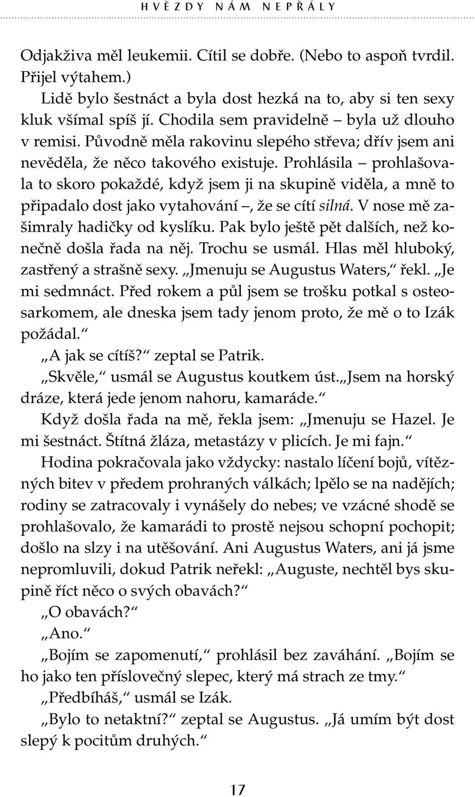 Prohlásila prohlašovala to skoro pokaždé, když jsem ji na skupině viděla, a mně to připadalo dost jako vytahování, že se cítí silná. V nose mě zašimraly hadičky od kyslíku.