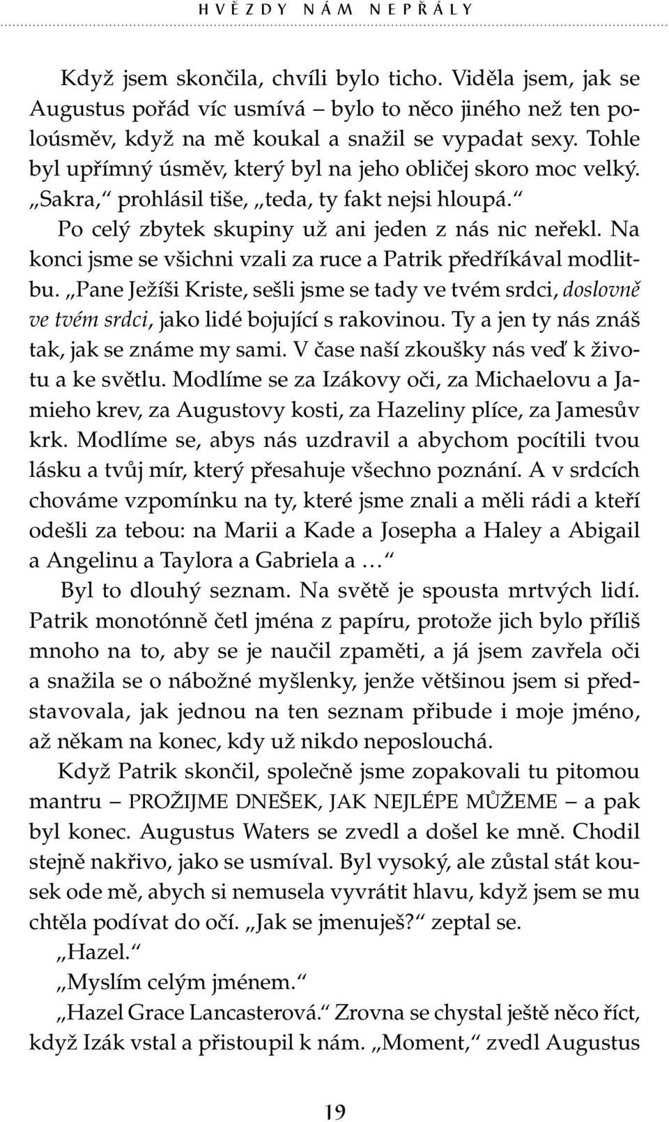 Na konci jsme se všichni vzali za ruce a Patrik předříkával modlitbu. Pane Ježíši Kriste, sešli jsme se tady ve tvém srdci, doslovně ve tvém srdci, jako lidé bojující s rakovinou.