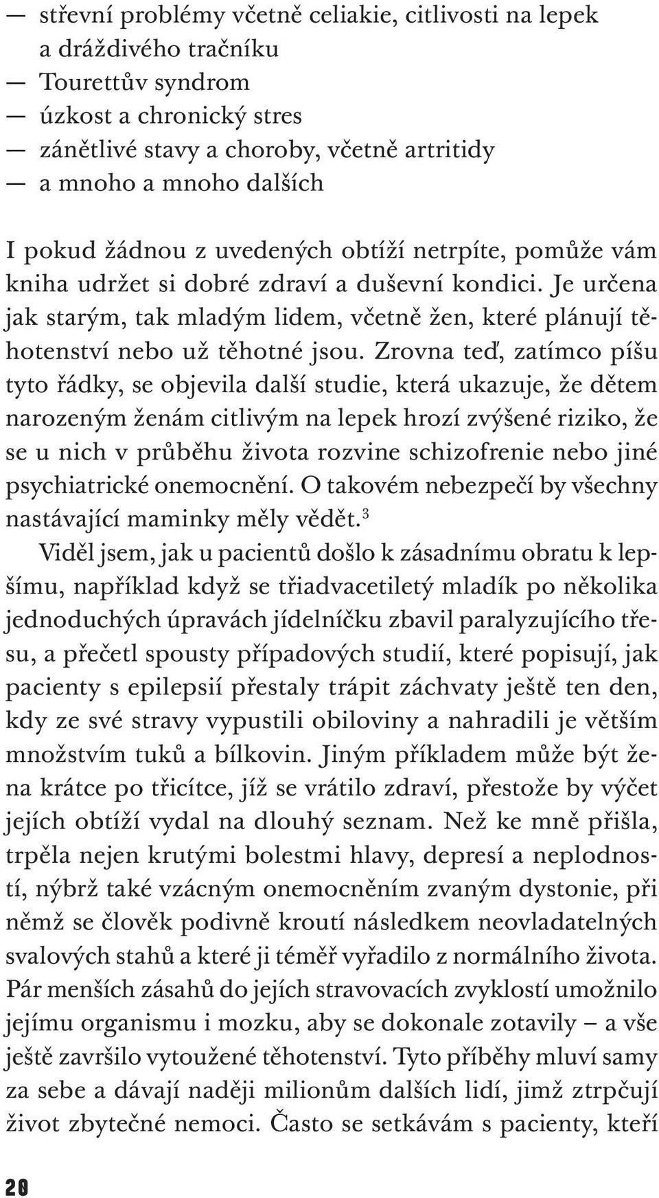 Zrovna teď, zatímco píšu tyto řádky, se objevila další studie, která ukazuje, že dětem narozeným ženám citlivým na lepek hrozí zvýšené riziko, že se u nich v průběhu života rozvine schizofrenie nebo