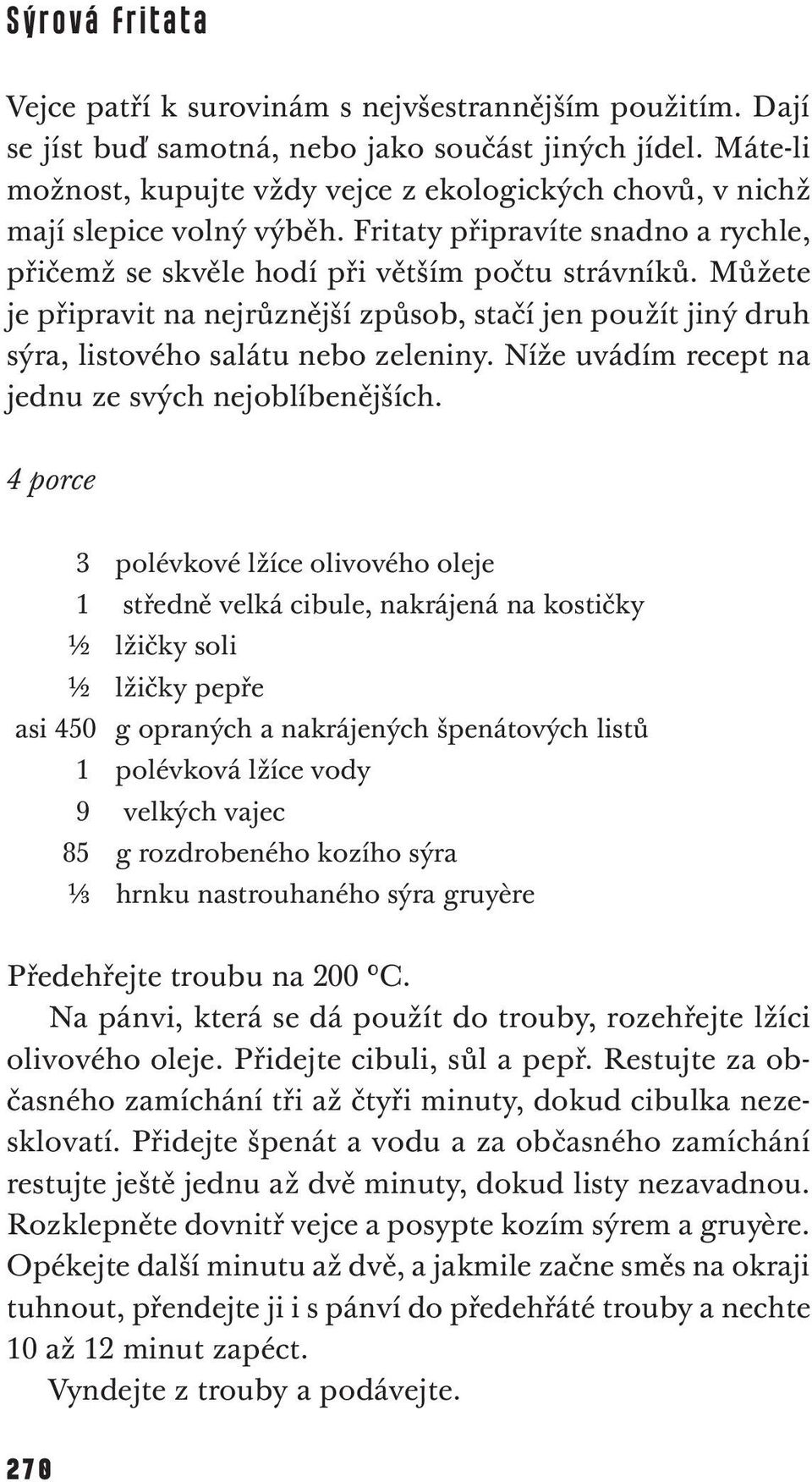 Můžete je připravit na nejrůznější způsob, stačí jen použít jiný druh sýra, listového salátu nebo zeleniny. Níže uvádím recept na jednu ze svých nejoblíbenějších.