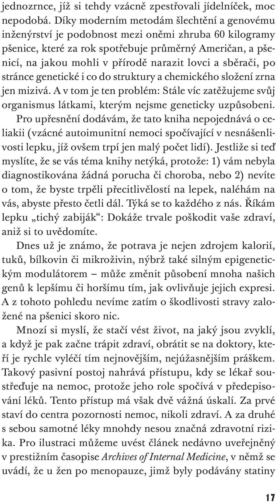 lovci a sběrači, po stránce genetické i co do struktury a chemického složení zrna jen mizivá. A v tom je ten problém: Stále víc zatěžujeme svůj organismus látkami, kterým nejsme geneticky uzpůsobeni.