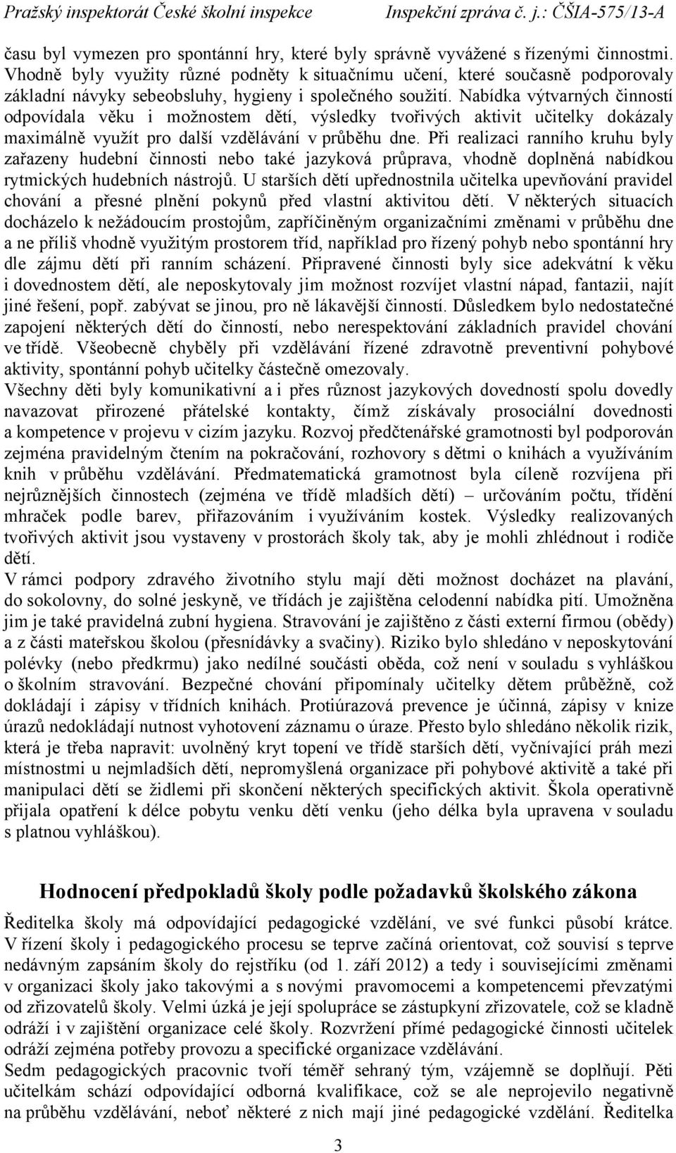 Nabídka výtvarných činností odpovídala věku i možnostem dětí, výsledky tvořivých aktivit učitelky dokázaly maximálně využít pro další vzdělávání v průběhu dne.