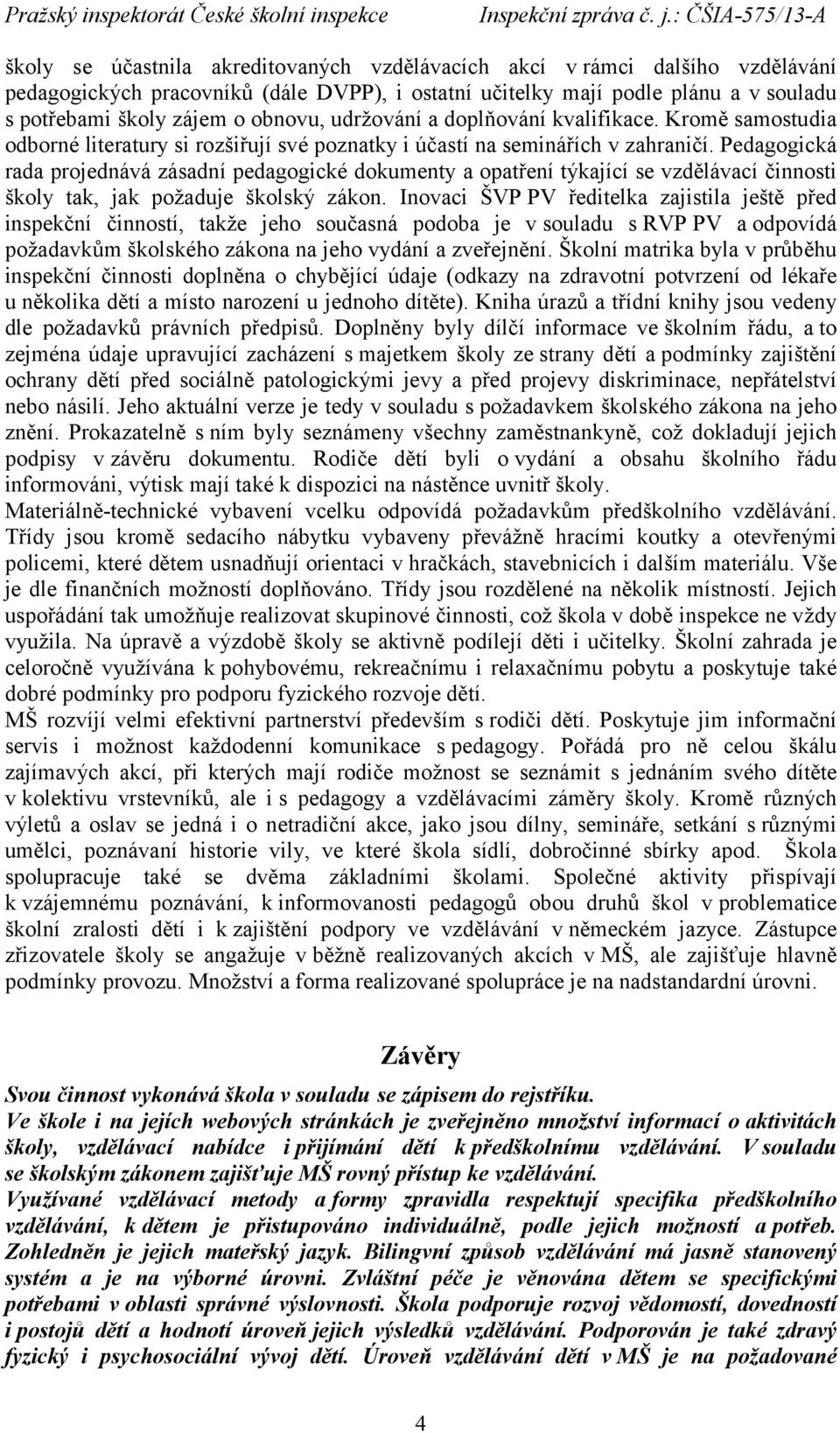 Pedagogická rada projednává zásadní pedagogické dokumenty a opatření týkající se vzdělávací činnosti školy tak, jak požaduje školský zákon.