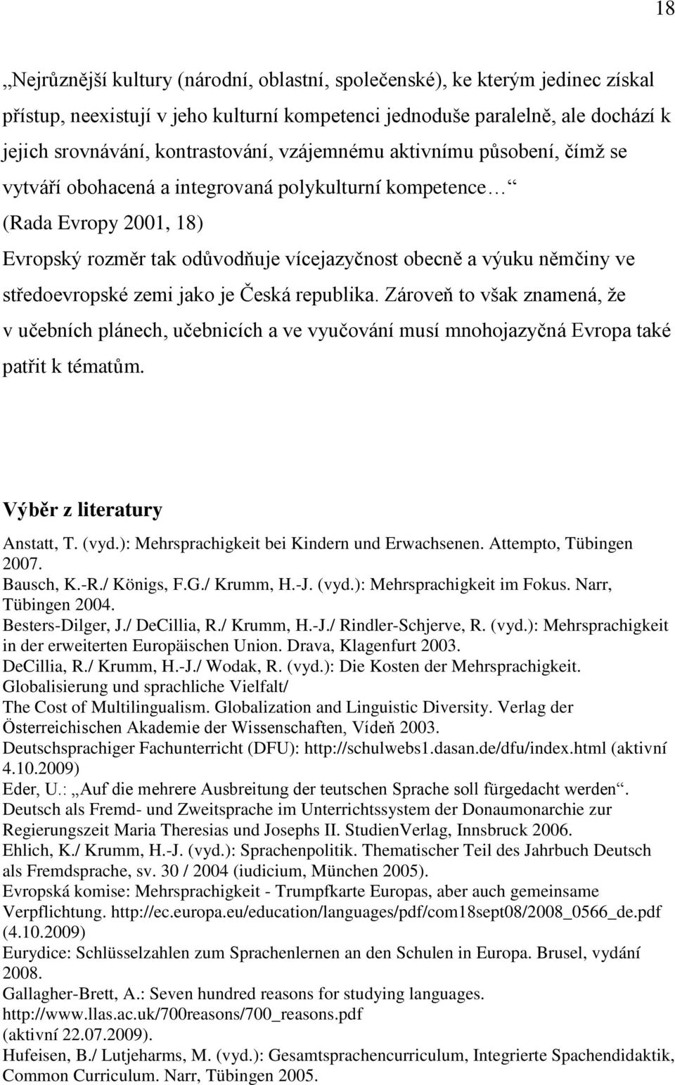 středoevropské zemi jako je Česká republika. Zároveň to však znamená, ţe v učebních plánech, učebnicích a ve vyučování musí mnohojazyčná Evropa také patřit k tématům. Výběr z literatury Anstatt, T.