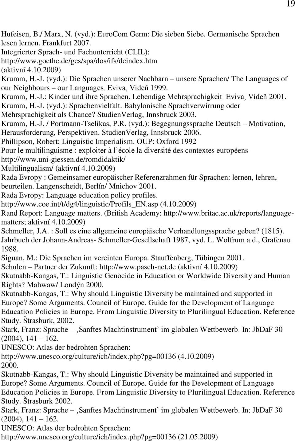 Lebendige Mehrsprachigkeit. Eviva, Vídeň 2001. Krumm, H.-J. (vyd.): Sprachenvielfalt. Babylonische Sprachverwirrung oder Mehrsprachigkeit als Chance? StudienVerlag, Innsbruck 2003. Krumm, H.-J. / Portmann-Tselikas, P.