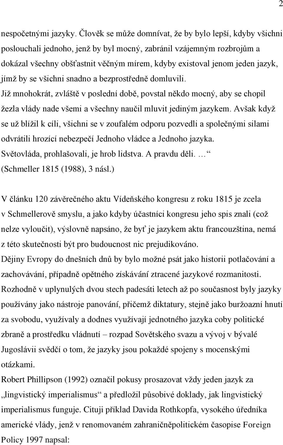 jazyk, jímţ by se všichni snadno a bezprostředně domluvili. Jiţ mnohokrát, zvláště v poslední době, povstal někdo mocný, aby se chopil ţezla vlády nade všemi a všechny naučil mluvit jediným jazykem.