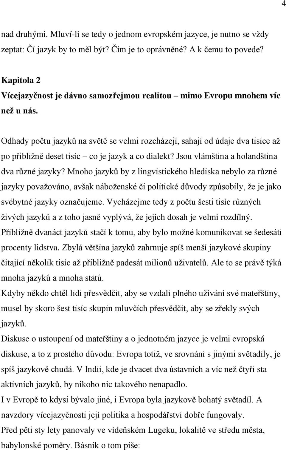 Odhady počtu jazyků na světě se velmi rozcházejí, sahají od údaje dva tisíce aţ po přibliţně deset tisíc co je jazyk a co dialekt? Jsou vlámština a holandština dva různé jazyky?