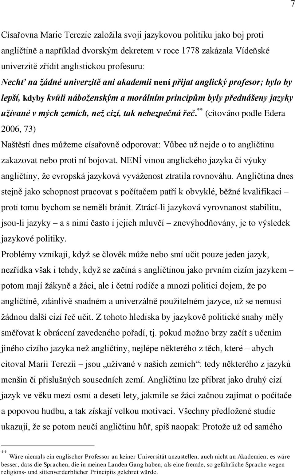 ** (citováno podle Edera 2006, 73) Naštěstí dnes můţeme císařovně odporovat: Vůbec uţ nejde o to angličtinu zakazovat nebo proti ní bojovat.